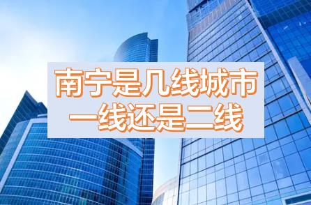南寧被降為三線城市的原因，現(xiàn)在南寧是幾線城市？南寧是一線城市還是二線城市？南寧是哪個省周邊省會城市？